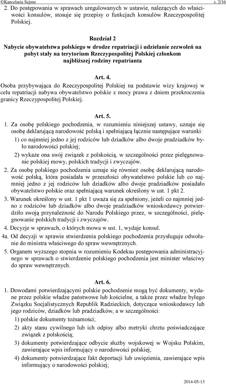 Osoba przybywająca do Rzeczypospolitej Polskiej na podstawie wizy krajowej w celu repatriacji nabywa obywatelstwo polskie z mocy prawa z dniem przekroczenia granicy Rzeczypospolitej Polskiej. Art. 5.