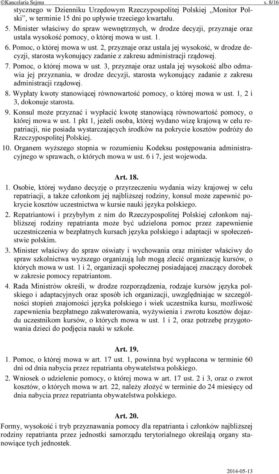 2, przyznaje oraz ustala jej wysokość, w drodze decyzji, starosta wykonujący zadanie z zakresu administracji rządowej. 7. Pomoc, o której mowa w ust.