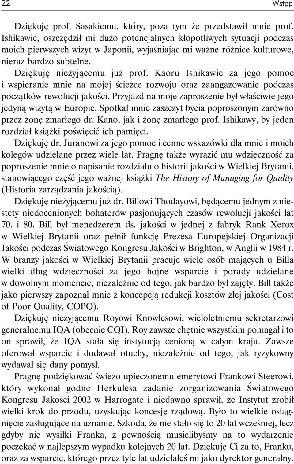 Dziękuję nieżyjącemu już prof. Kaoru Ishikawie za jego pomoc i wspieranie mnie na mojej ścieżce rozwoju oraz zaangażowanie podczas początków rewolucji jakości.