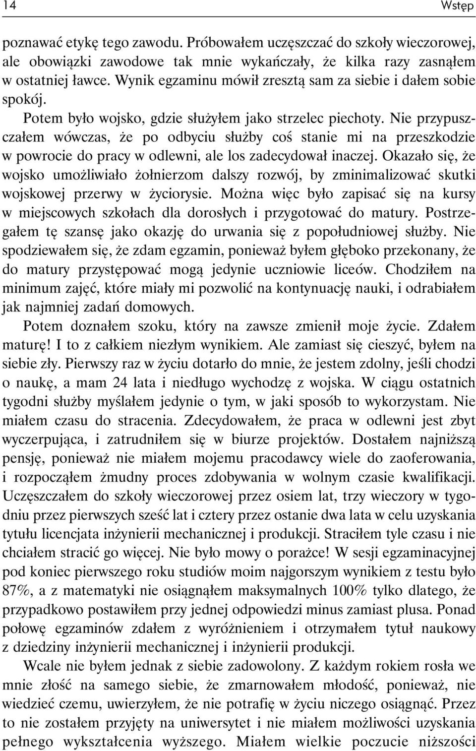 Nie przypuszczałem wówczas, że po odbyciu służby coś stanie mi na przeszkodzie w powrocie do pracy w odlewni, ale los zadecydował inaczej.