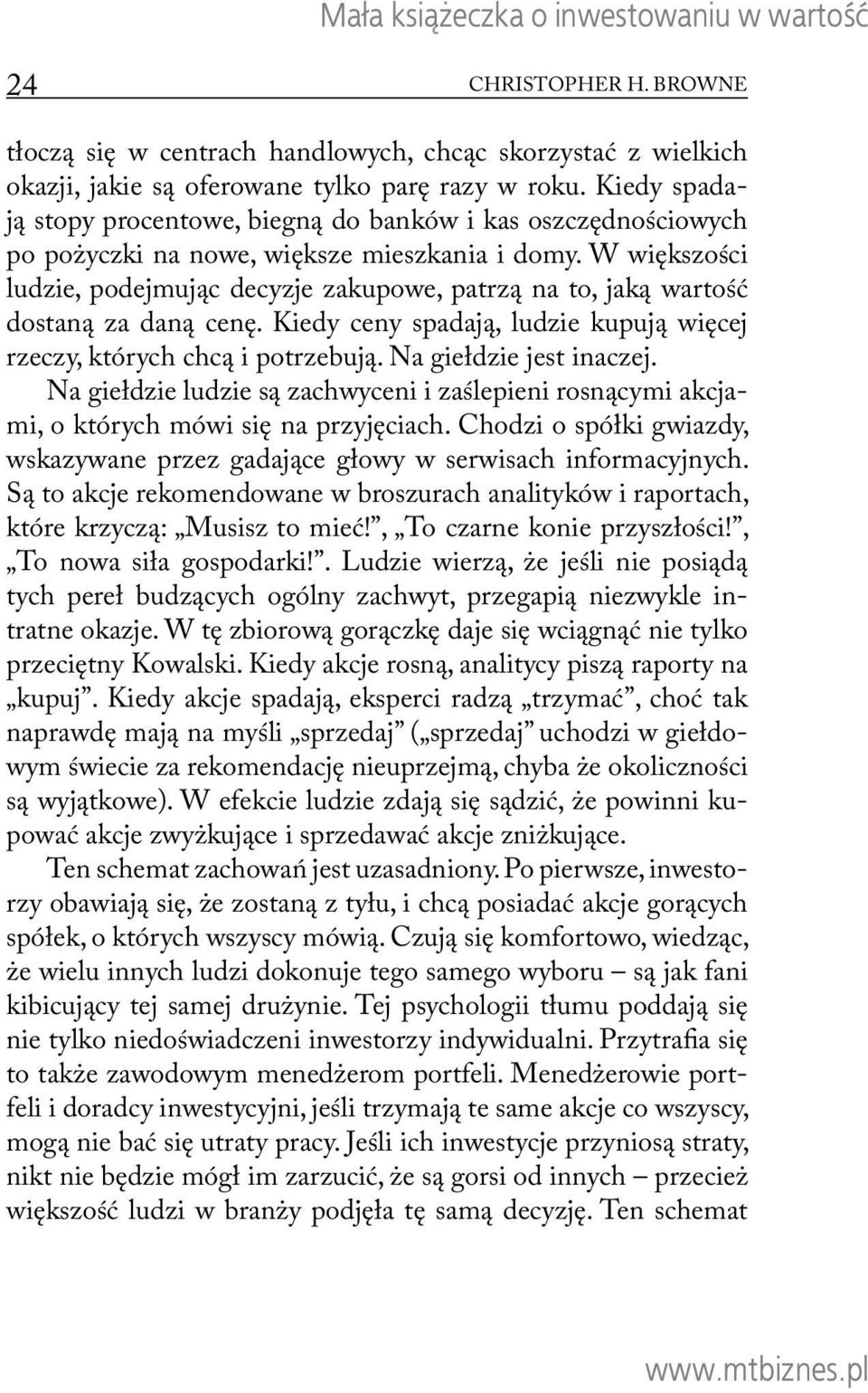 W większości ludzie, podejmując decyzje zakupowe, patrzą na to, jaką wartość dostaną za daną cenę. Kiedy ceny spadają, ludzie kupują więcej rzeczy, których chcą i potrzebują. Na giełdzie jest inaczej.