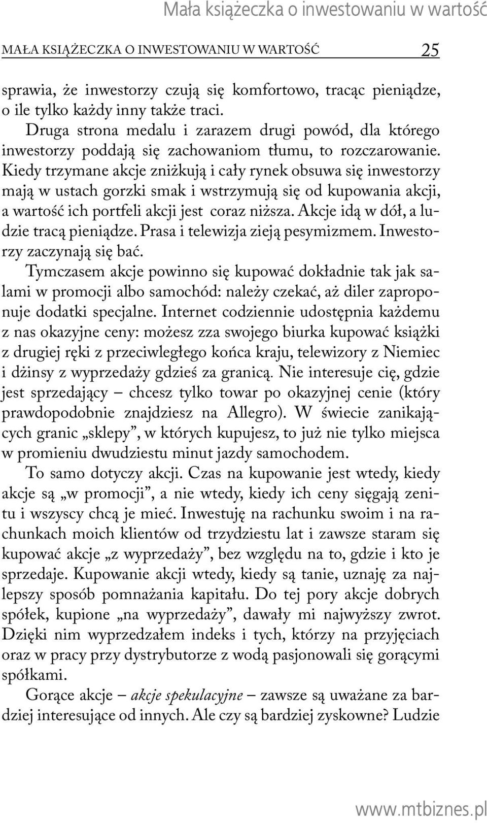 Kiedy trzymane akcje zniżkują i cały rynek obsuwa się inwestorzy mają w ustach gorzki smak i wstrzymują się od kupowania akcji, a wartość ich portfeli akcji jest coraz niższa.