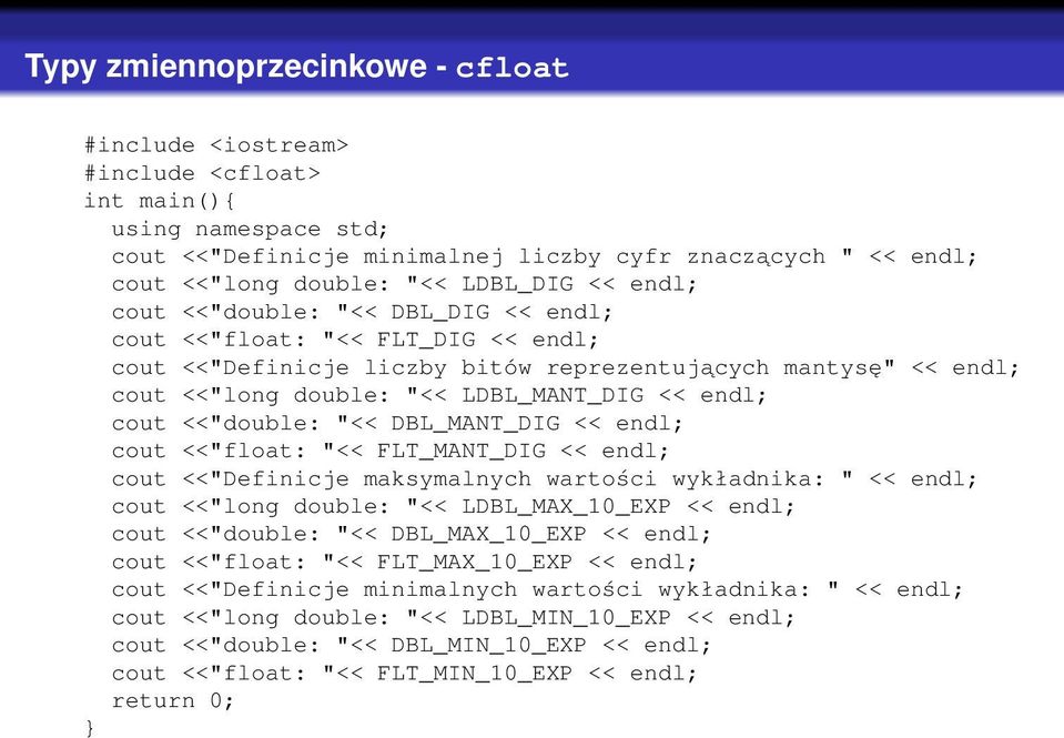 endl; cout <<"double: "<< DBL_MANT_DIG << endl; cout <<"float: "<< FLT_MANT_DIG << endl; cout <<"Definicje maksymalnych wartości wykładnika: " << endl; cout <<"long double: "<< LDBL_MAX_10_EXP <<