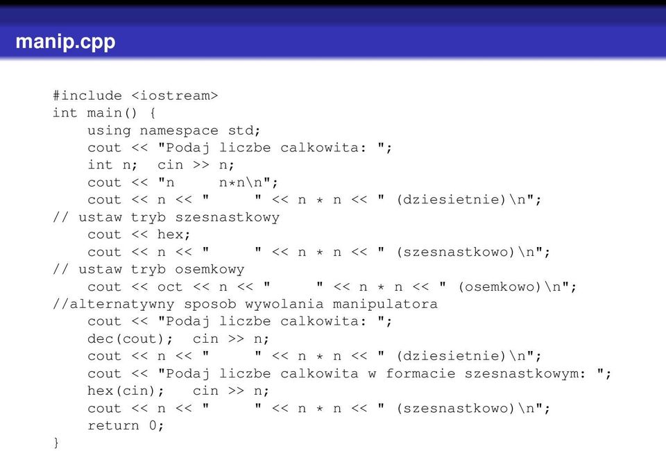 (dziesietnie)\n"; // ustaw tryb szesnastkowy cout << hex; cout << n << " " << n * n << " (szesnastkowo)\n"; // ustaw tryb osemkowy cout << oct << n << " " << n