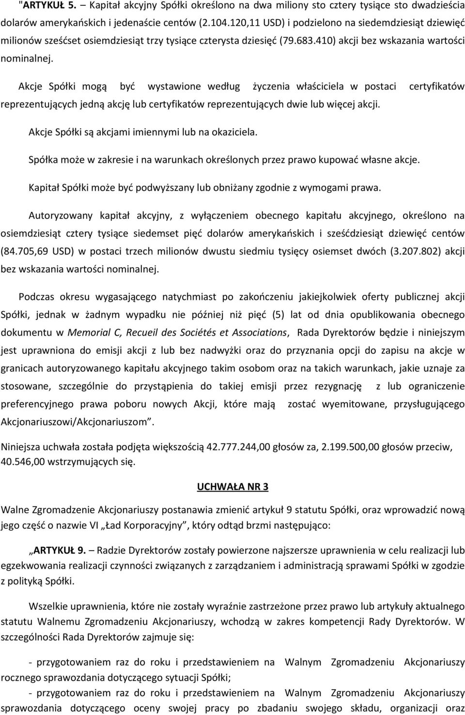 Akcje Spółki mogą być wystawione według życzenia właściciela w postaci certyfikatów reprezentujących jedną akcję lub certyfikatów reprezentujących dwie lub więcej akcji.