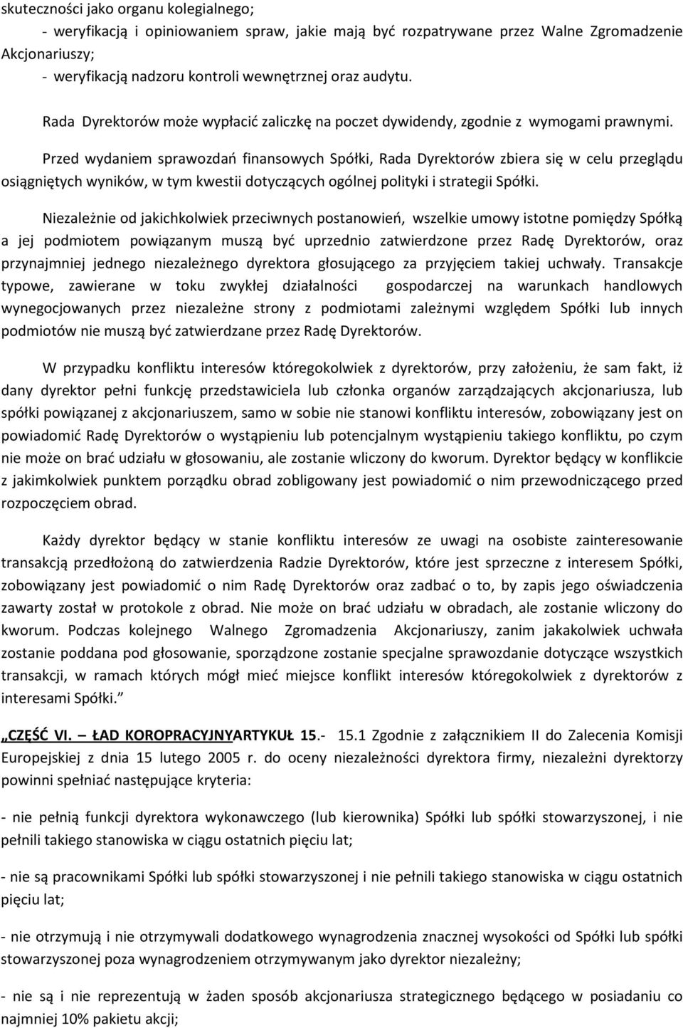 Przed wydaniem sprawozdań finansowych Spółki, Rada Dyrektorów zbiera się w celu przeglądu osiągniętych wyników, w tym kwestii dotyczących ogólnej polityki i strategii Spółki.