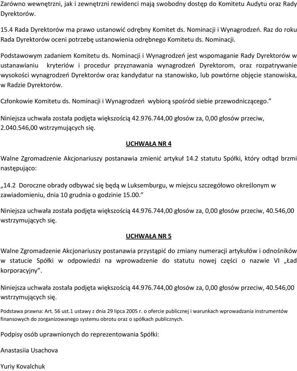 Nominacji i Wynagrodzeń jest wspomaganie Rady Dyrektorów w ustanawianiu kryteriów i procedur przyznawania wynagrodzeń Dyrektorom, oraz rozpatrywanie wysokości wynagrodzeń Dyrektorów oraz kandydatur