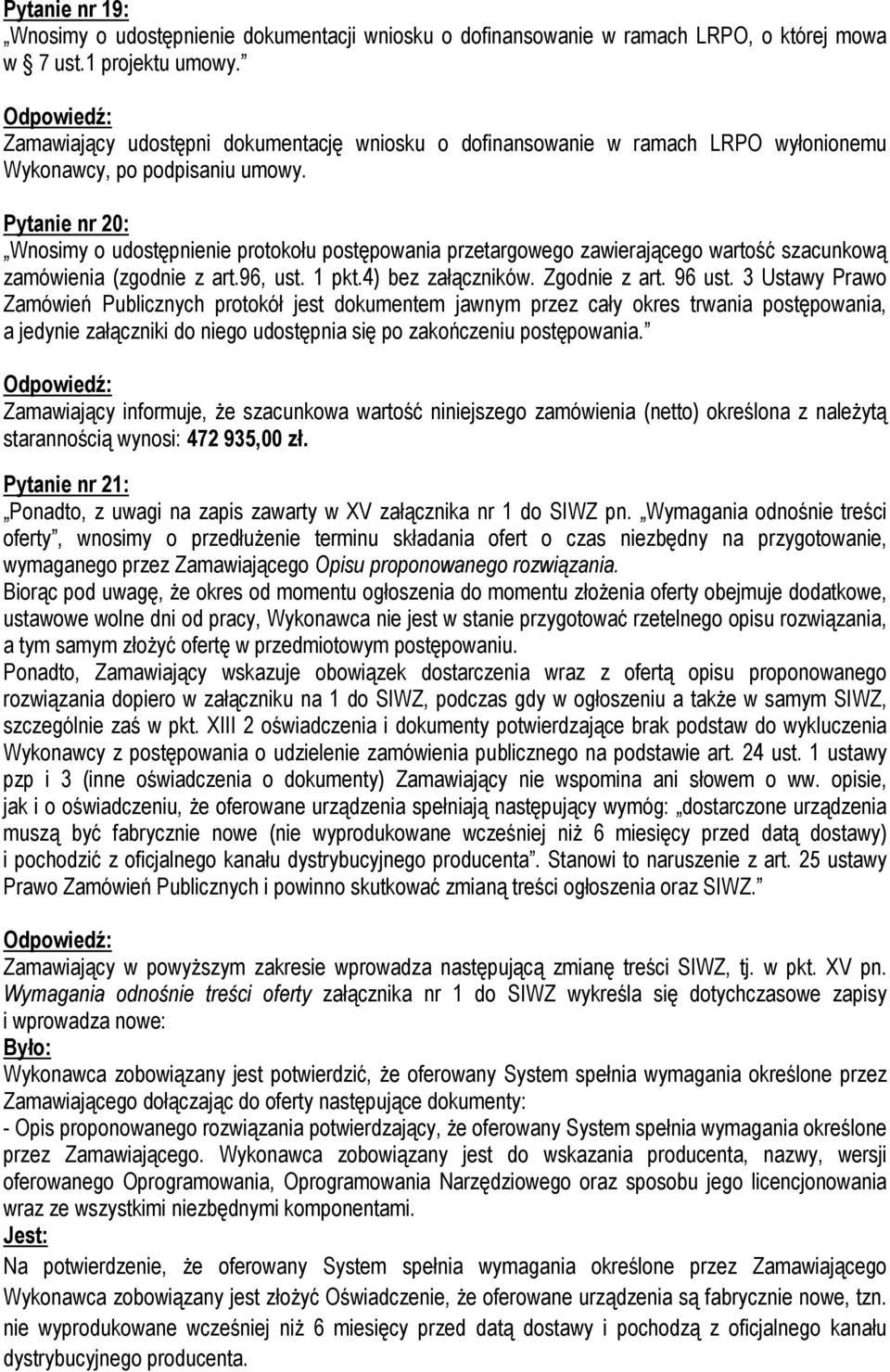 Pytanie nr 20: Wnosimy o udostępnienie protokołu postępowania przetargowego zawierającego wartość szacunkową zamówienia (zgodnie z art.96, ust. 1 pkt.4) bez załączników. Zgodnie z art. 96 ust.