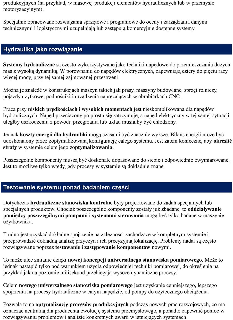 Hydraulika jako rozwiązanie Systemy hydrauliczne są często wykorzystywane jako techniki napędowe do przemieszczania dużych mas z wysoką dynamiką.