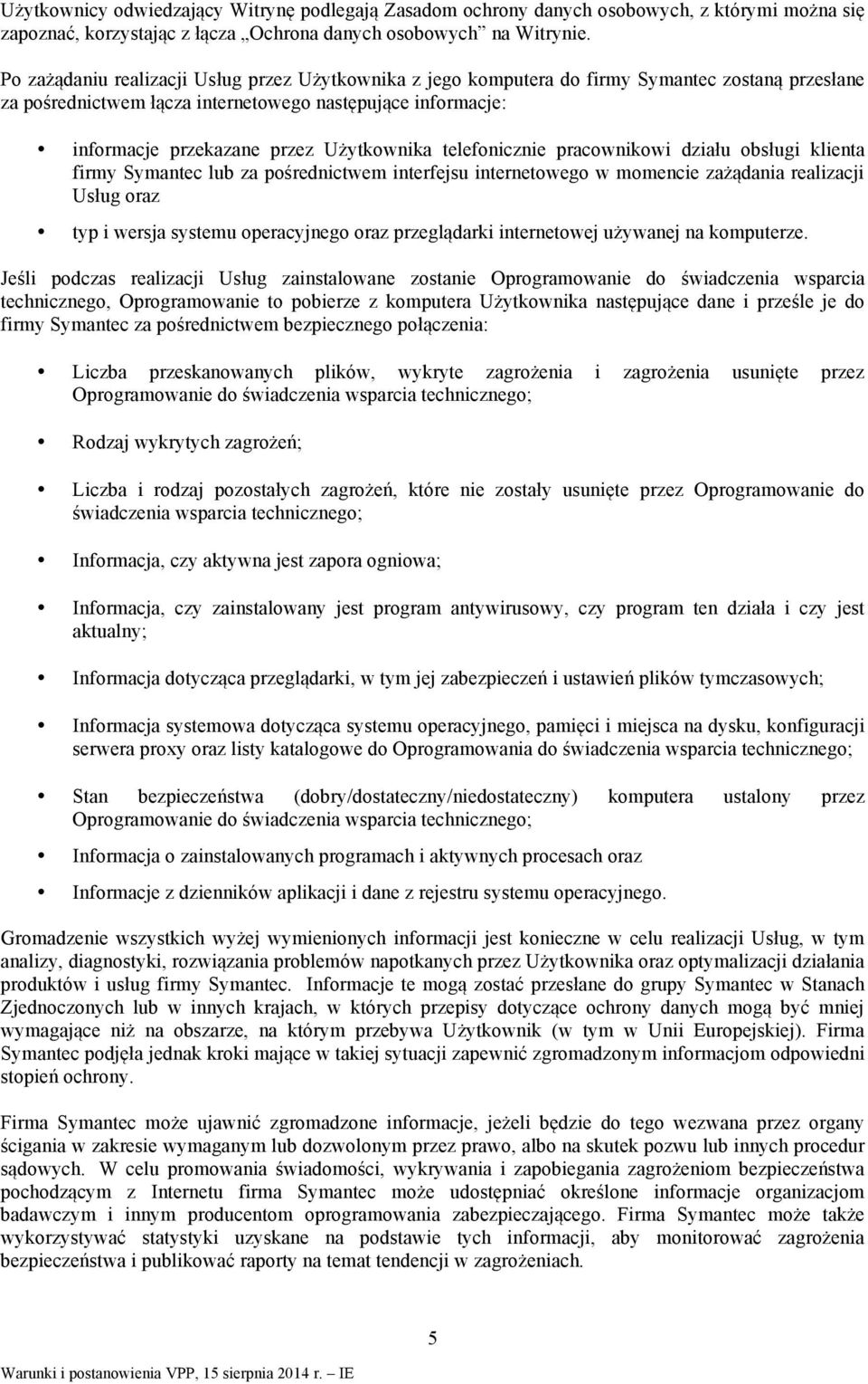 Użytkownika telefonicznie pracownikowi działu obsługi klienta firmy Symantec lub za pośrednictwem interfejsu internetowego w momencie zażądania realizacji Usług oraz typ i wersja systemu operacyjnego