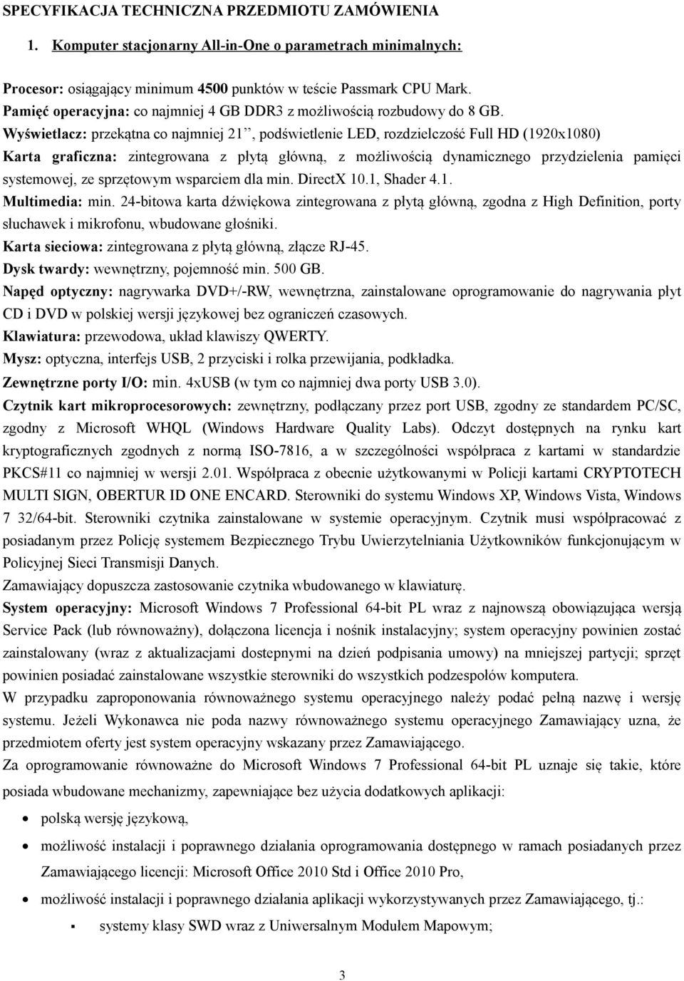 Wyświetlacz: przekątna co najmniej 21, podświetlenie LED, rozdzielczość Full HD (1920x1080) Karta graficzna: zintegrowana z płytą główną, z możliwością dynamicznego przydzielenia pamięci systemowej,