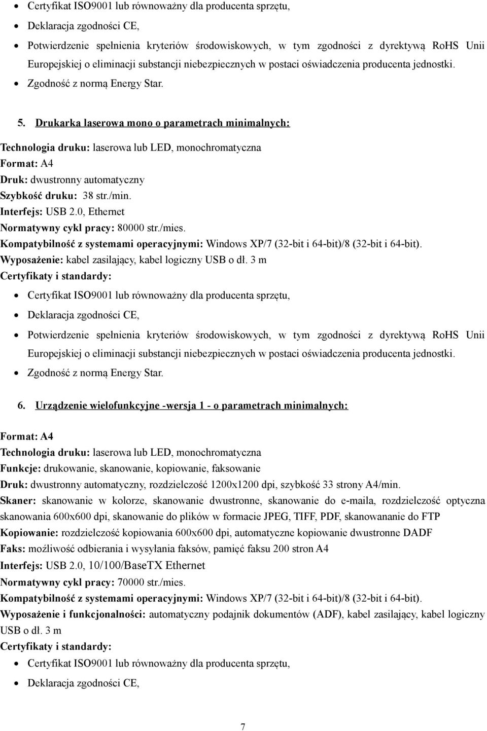 0, Ethernet Normatywny cykl pracy: 80000 str./mies. Kompatybilność z systemami operacyjnymi: Windows XP/7 (32-bit i 64-bit)/8 (32-bit i 64-bit). Wyposażenie: kabel zasilający, kabel logiczny USB o dł.