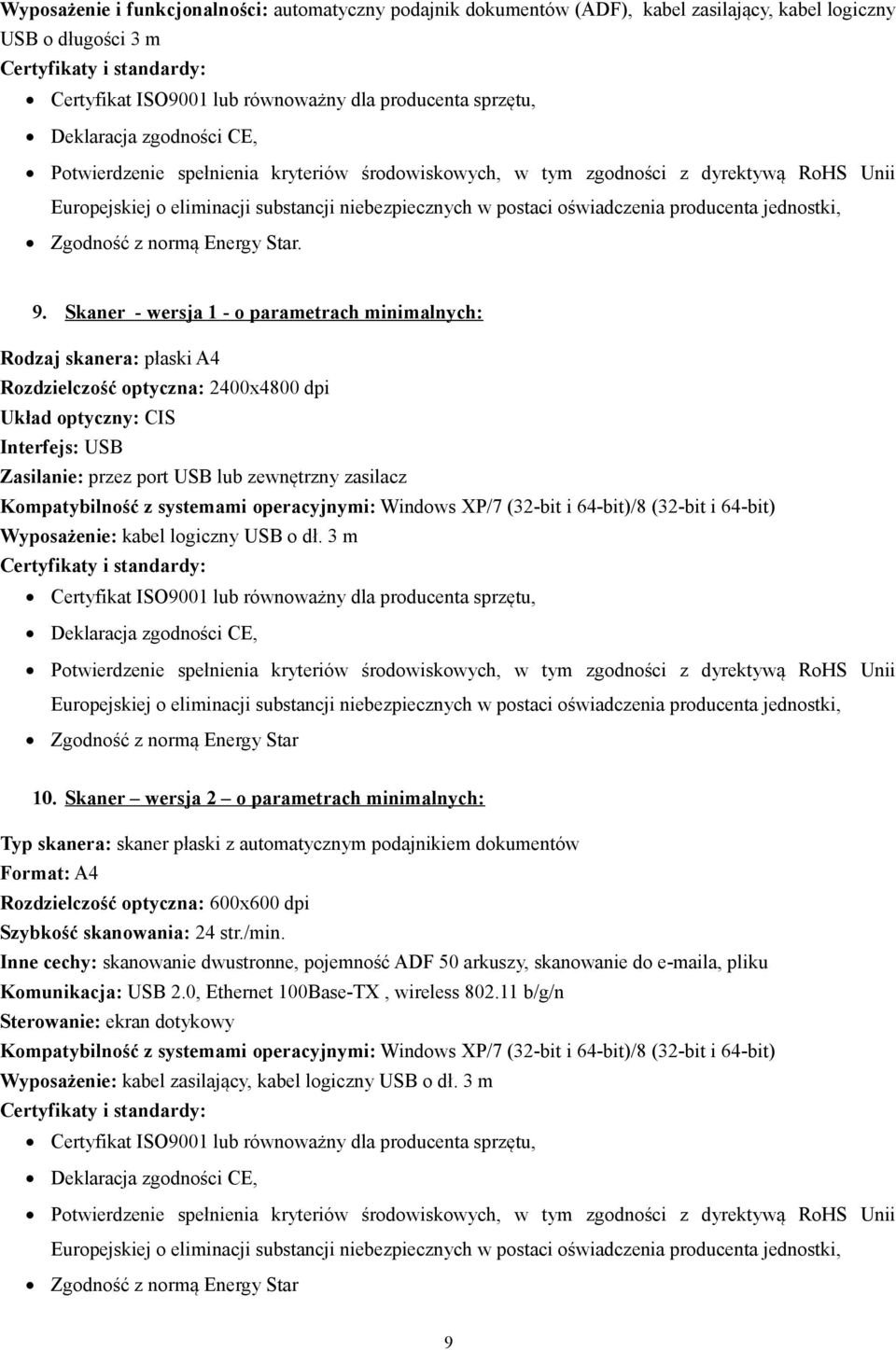 Kompatybilność z systemami operacyjnymi: Windows XP/7 (32-bit i 64-bit)/8 (32-bit i 64-bit) Wyposażenie: kabel logiczny USB o dł. 3 m Zgodność z normą Energy Star 10.