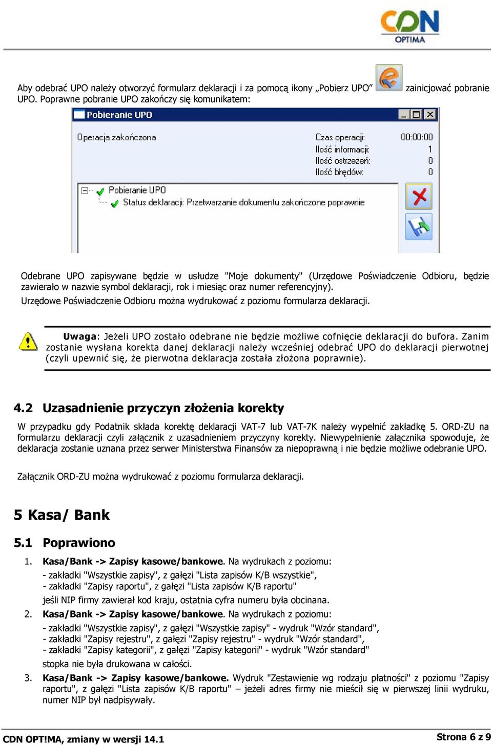 deklaracji, rok i miesiąc oraz numer referencyjny). Urzędowe Poświadczenie Odbioru można wydrukować z poziomu formularza deklaracji.