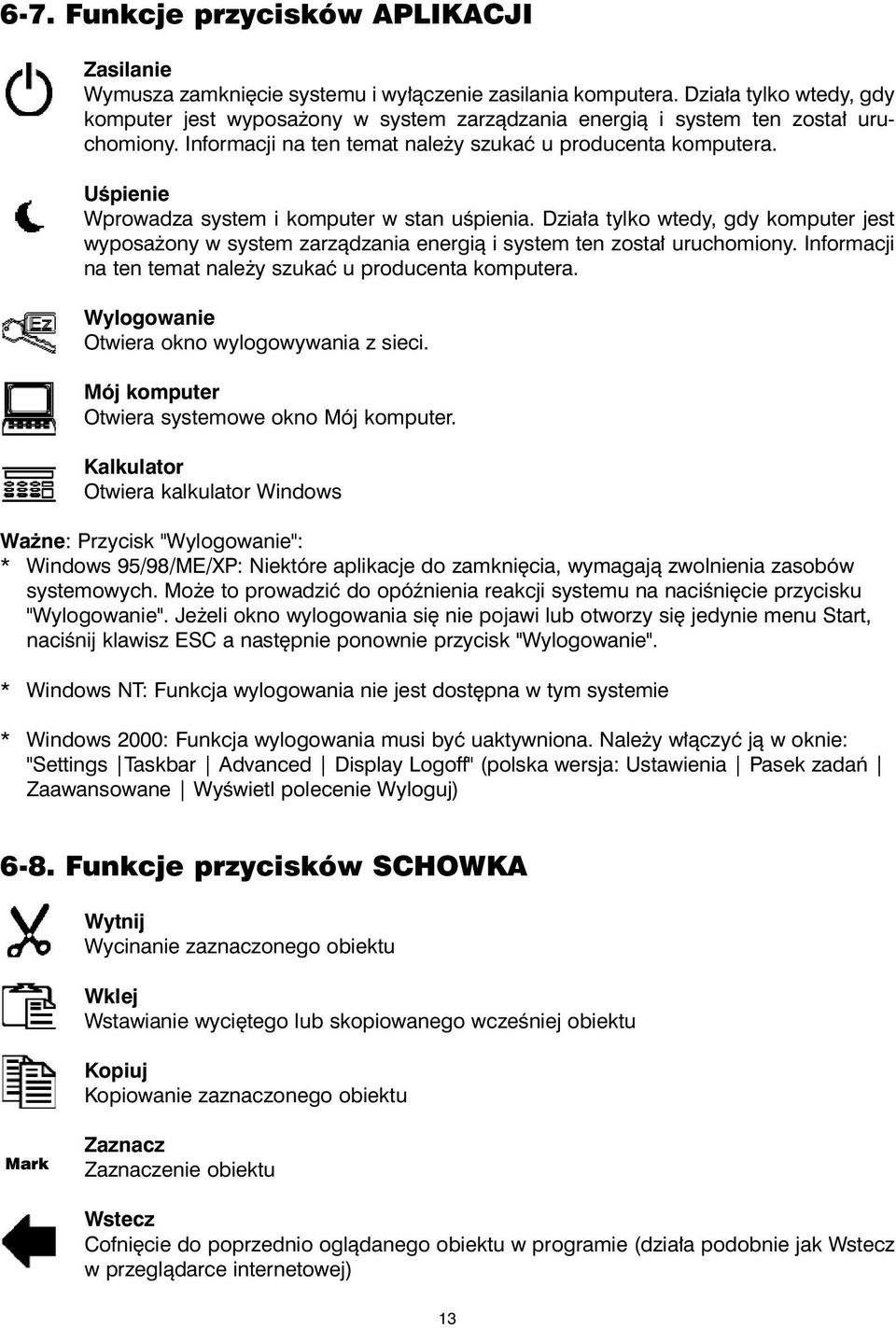 Uœpienie Wprowadza system i komputer w stan uœpienia.  Wylogowanie Otwiera okno wylogowywania z sieci. Mój komputer Otwiera systemowe okno Mój komputer.