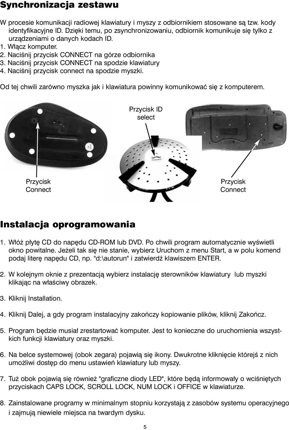 Naciœnij przycisk CONNECT na spodzie klawiatury 4. Naciœnij przycisk connect na spodzie myszki. Od tej chwili zarówno myszka jak i klawiatura powinny komunikowaæ siê z komputerem.