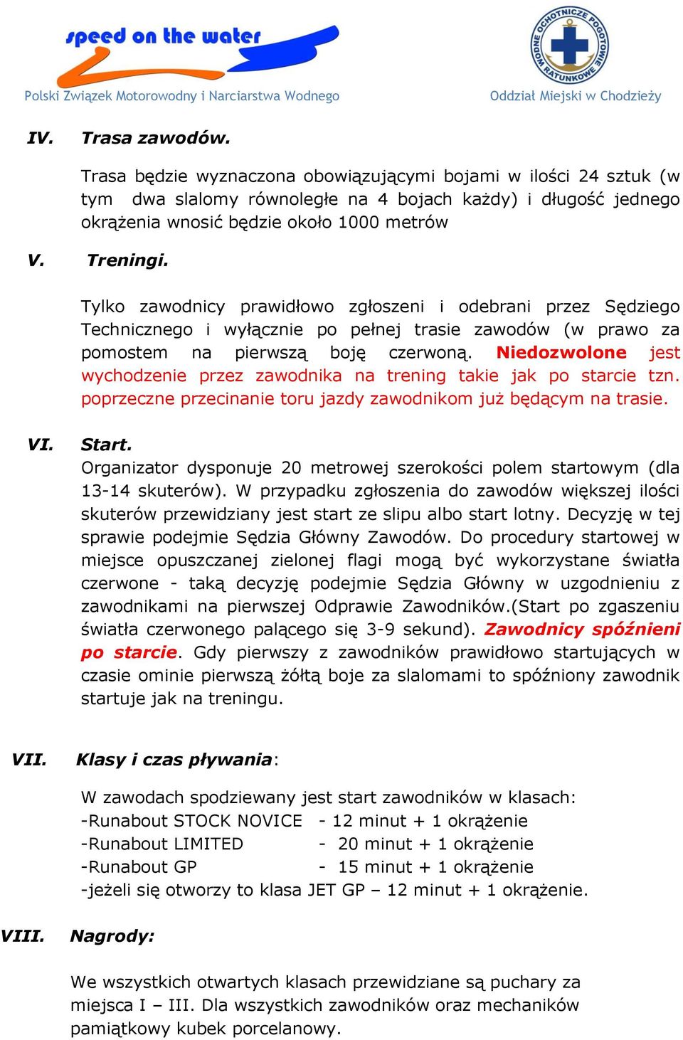 Niedozwolone jest wychodzenie przez zawodnika na trening takie jak po starcie tzn. poprzeczne przecinanie toru jazdy zawodnikom już będącym na trasie. VI. Start.