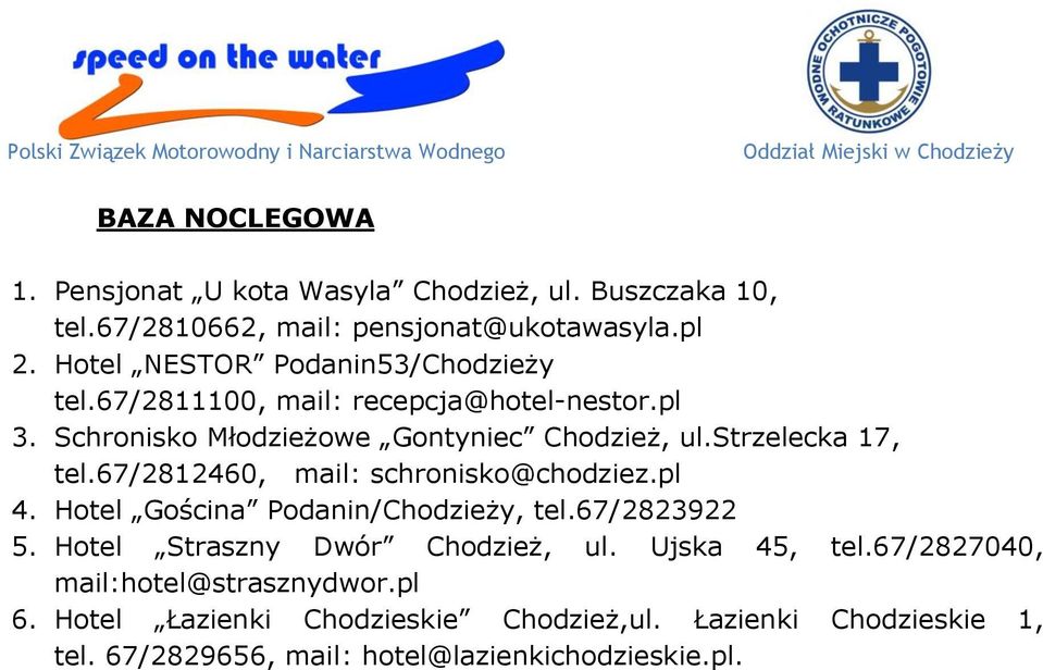 strzelecka 17, tel.67/2812460, mail: schronisko@chodziez.pl 4. Hotel Gościna Podanin/Chodzieży, tel.67/2823922 5.