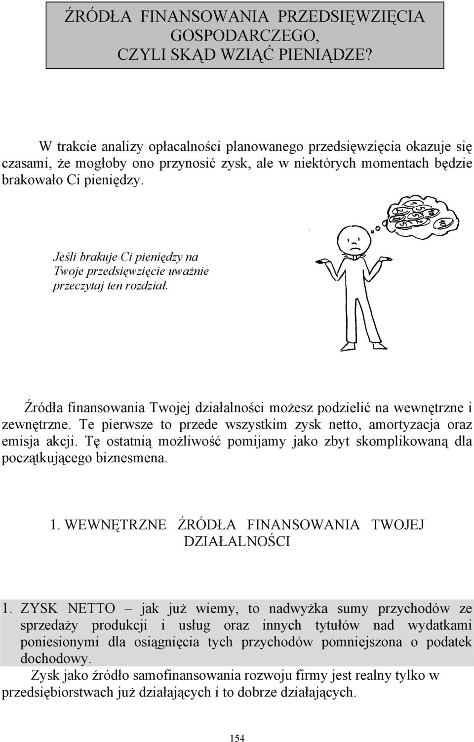 Jeśli brakuje Ci pieniędzy na Twoje przedsięwzięcie uważnie przeczytaj ten rozdział. Źródła finansowania Twojej działalności możesz podzielić na wewnętrzne i zewnętrzne.