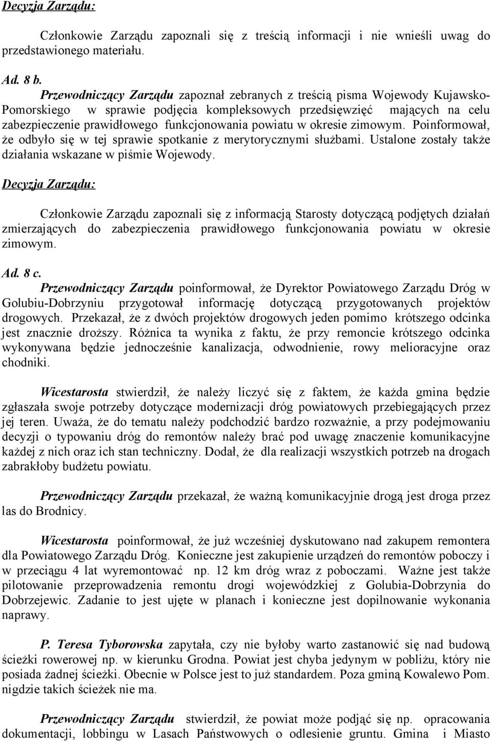 powiatu w okresie zimowym. Poinformował, że odbyło się w tej sprawie spotkanie z merytorycznymi służbami. Ustalone zostały także działania wskazane w piśmie Wojewody.