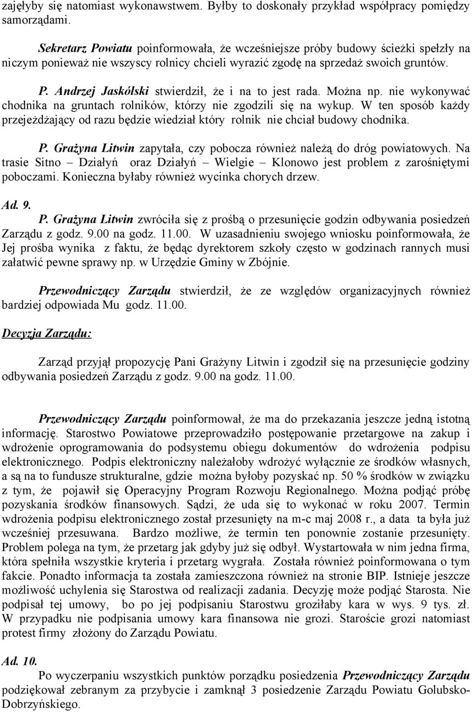 Można np. nie wykonywać chodnika na gruntach rolników, którzy nie zgodzili się na wykup. W ten sposób każdy przejeżdżający od razu będzie wiedział który rolnik nie chciał budowy chodnika. P.