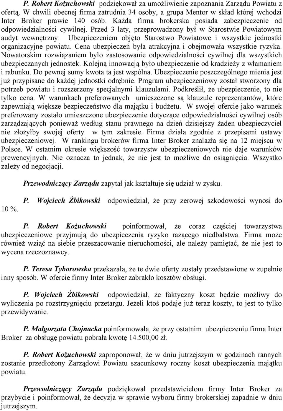 Ubezpieczeniem objęto Starostwo Powiatowe i wszystkie jednostki organizacyjne powiatu. Cena ubezpieczeń była atrakcyjna i obejmowała wszystkie ryzyka.