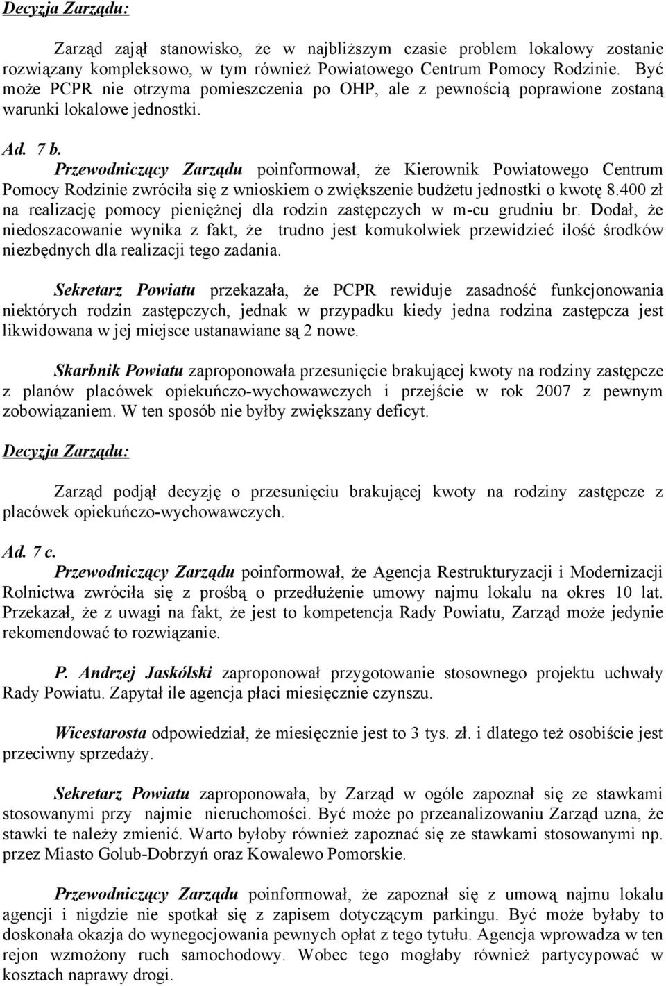 Przewodniczący Zarządu poinformował, że Kierownik Powiatowego Centrum Pomocy Rodzinie zwróciła się z wnioskiem o zwiększenie budżetu jednostki o kwotę 8.