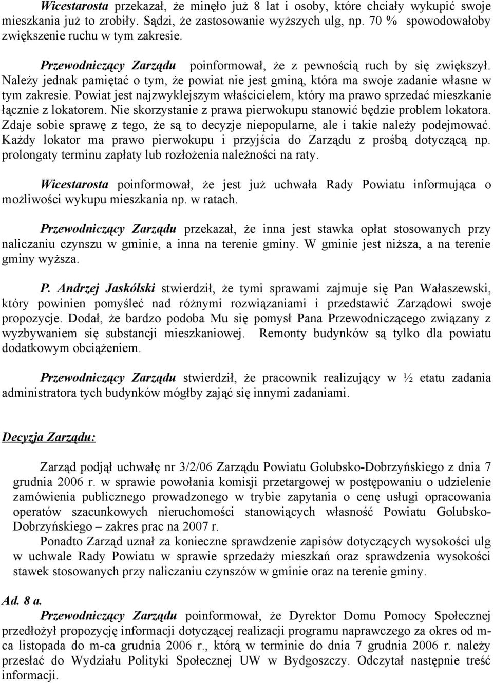 Należy jednak pamiętać o tym, że powiat nie jest gminą, która ma swoje zadanie własne w tym zakresie. Powiat jest najzwyklejszym właścicielem, który ma prawo sprzedać mieszkanie łącznie z lokatorem.