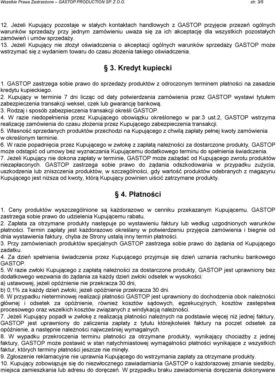 i umów sprzedaży. 13. Jeżeli Kupujący nie złożył oświadczenia o akceptacji ogólnych warunków sprzedaży GASTOP może wstrzymać się z wydaniem towaru do czasu złożenia takiego oświadczenia. 3.