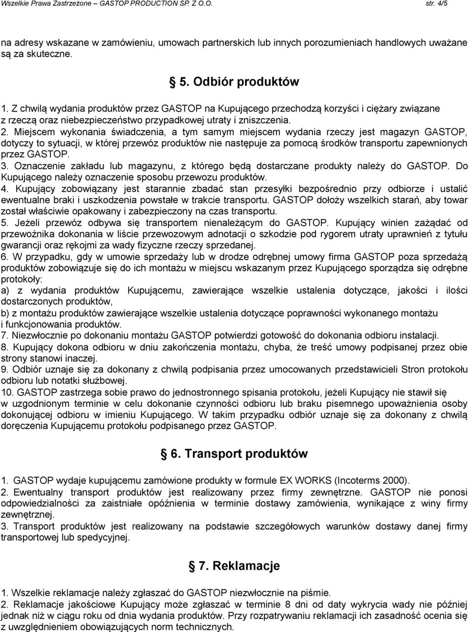 Miejscem wykonania świadczenia, a tym samym miejscem wydania rzeczy jest magazyn GASTOP, dotyczy to sytuacji, w której przewóz produktów nie następuje za pomocą środków transportu zapewnionych przez