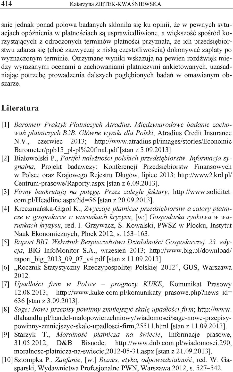 Otrzymane wyniki wskazuj na pewien rozd wi k mi dzy wyra anymi ocenami a zachowaniami p atniczymi ankietowanych, uzasadniaj c potrzeb prowadzenia dalszych pog bionych bada w omawianym obszarze.