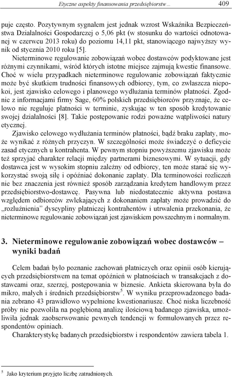 szy wynik od stycznia 2010 roku [5]. Nieterminowe regulowanie zobowi za wobec dostawców podyktowane jest ró nymi czynnikami, w ród których istotne miejsce zajmuj kwestie finansowe.