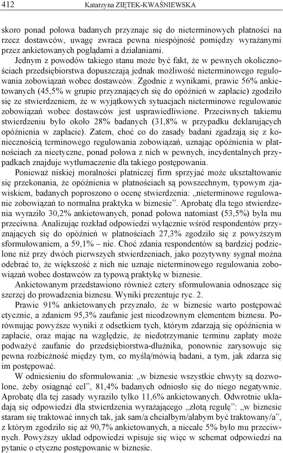 Zgodnie z wynikami, prawie 56% ankietowanych (45,5% w grupie przyznaj cych si do opó nie w zap acie) zgodzi o si ze stwierdzeniem, e w wyj tkowych sytuacjach nieterminowe regulowanie zobowi za wobec