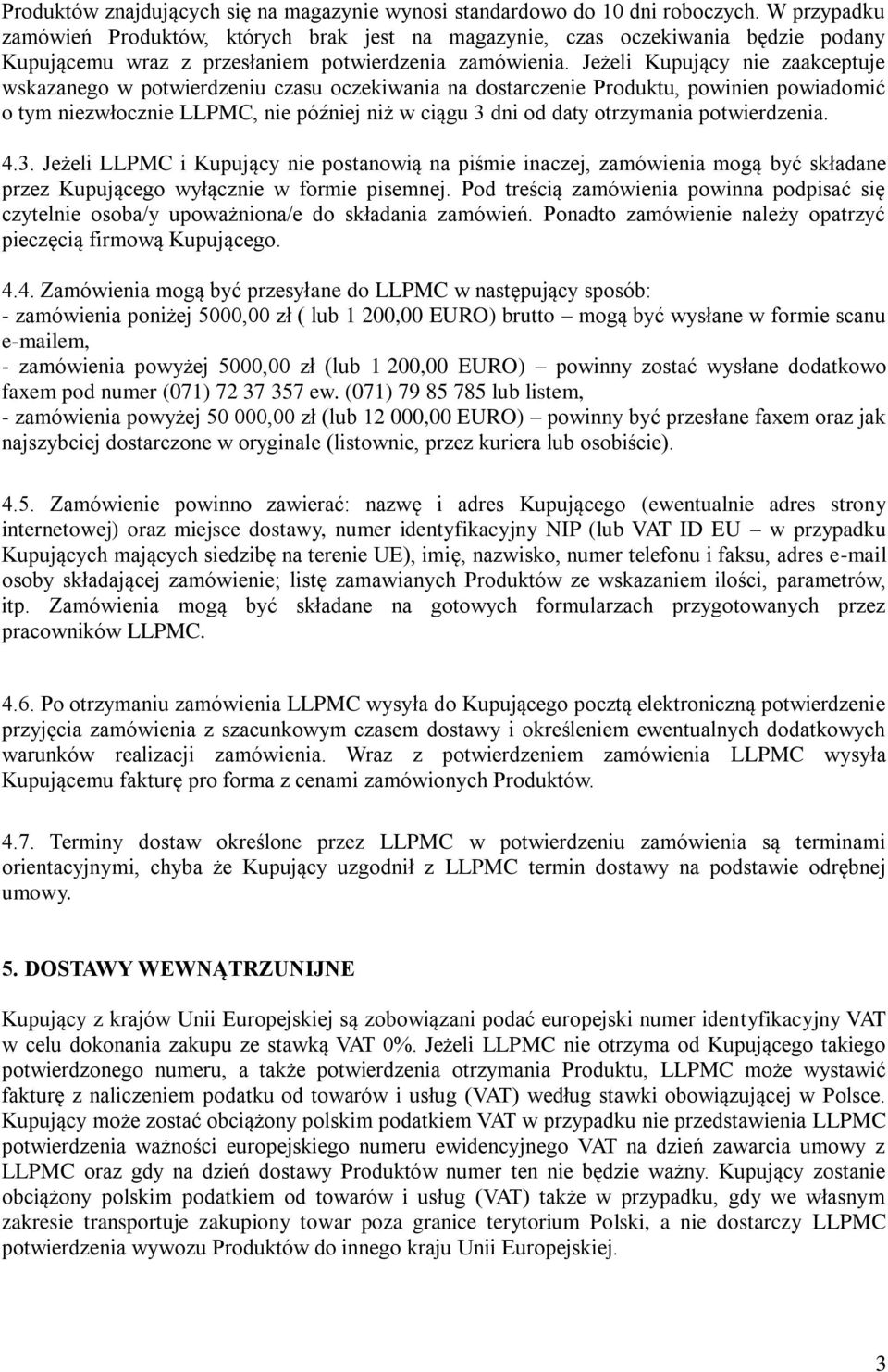 Jeżeli Kupujący nie zaakceptuje wskazanego w potwierdzeniu czasu oczekiwania na dostarczenie Produktu, powinien powiadomić o tym niezwłocznie LLPMC, nie później niż w ciągu 3 dni od daty otrzymania