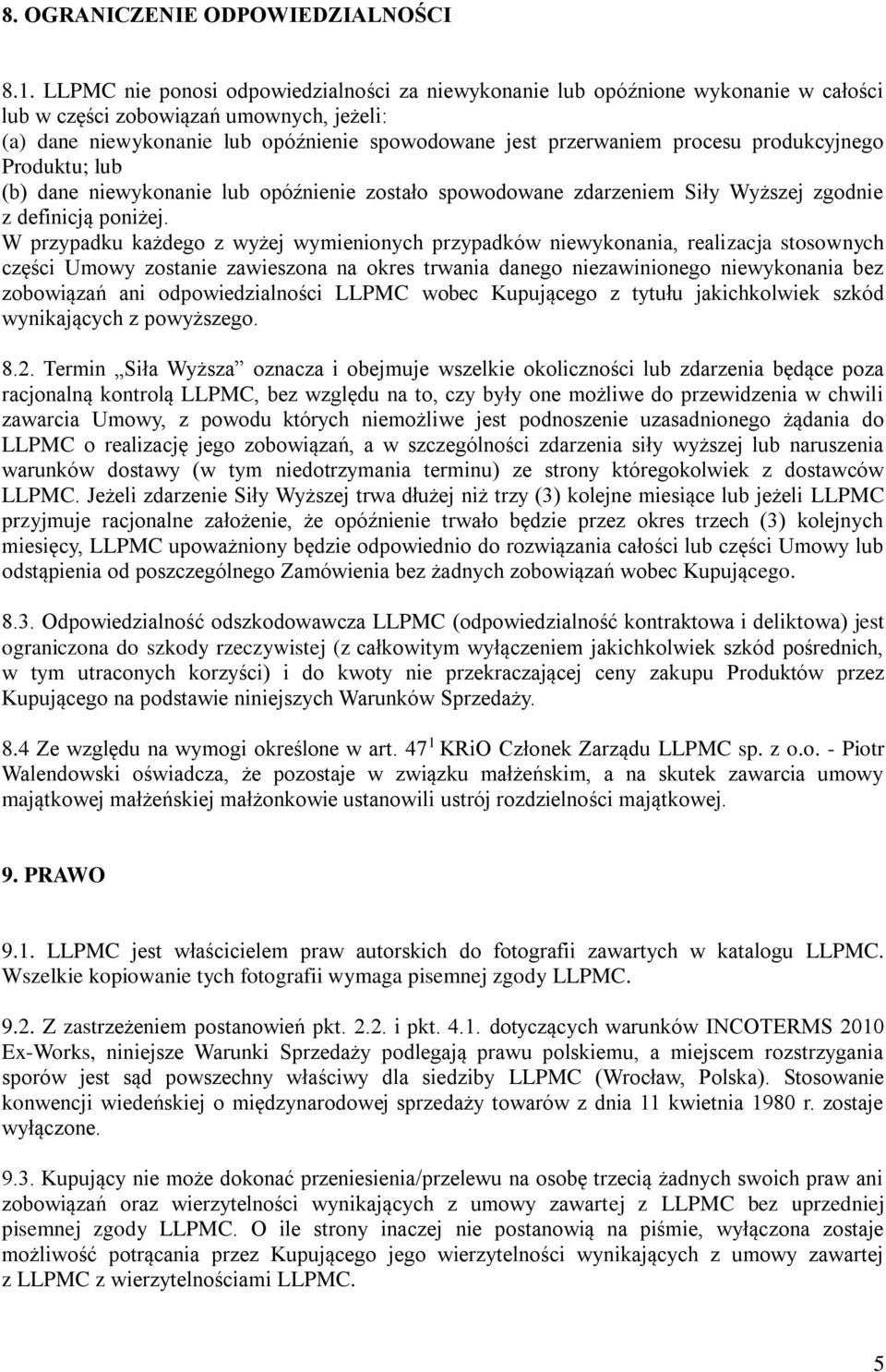 procesu produkcyjnego Produktu; lub (b) dane niewykonanie lub opóźnienie zostało spowodowane zdarzeniem Siły Wyższej zgodnie z definicją poniżej.