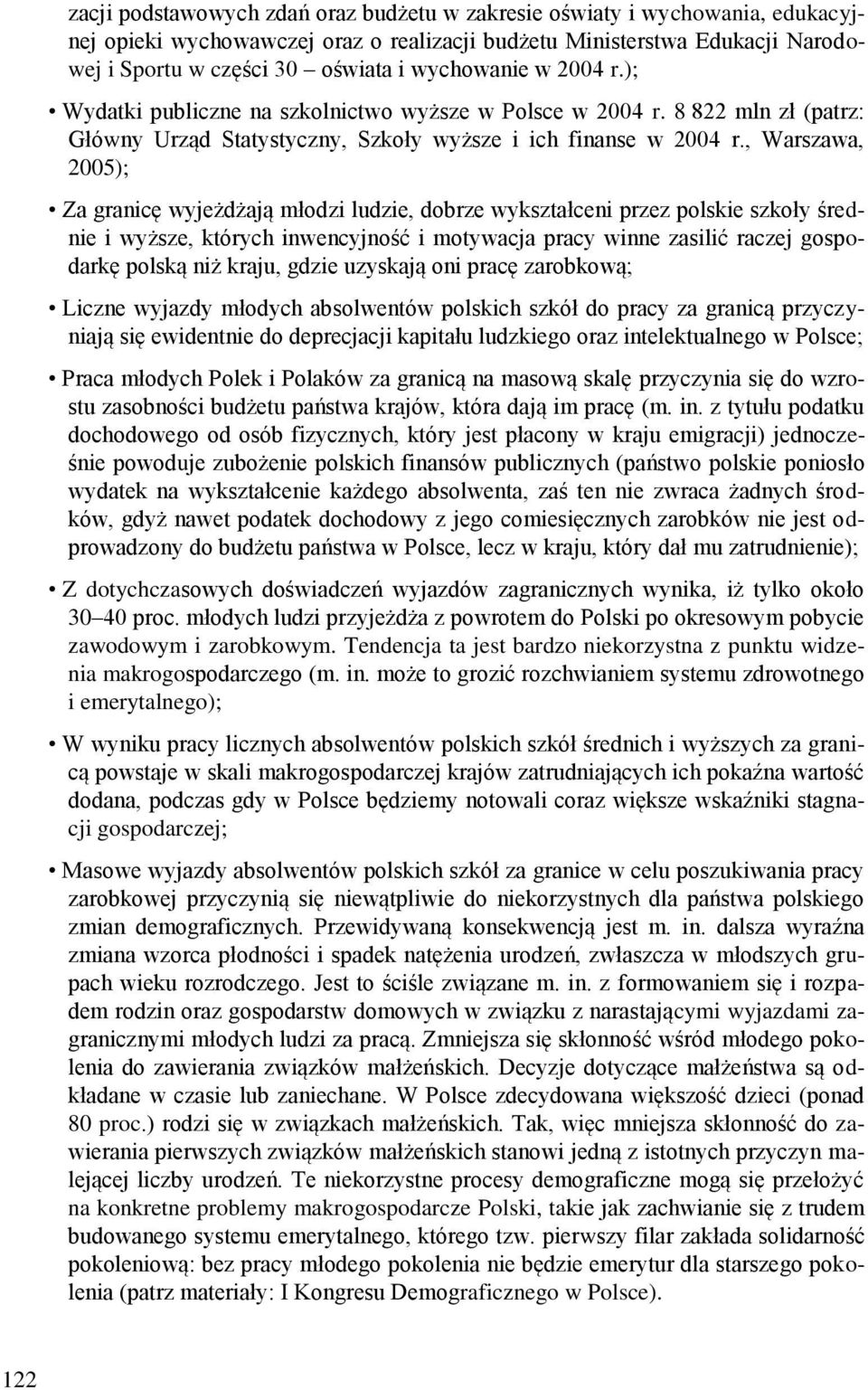 , Warszawa, 2005); Za granicę wyjeżdżają młodzi ludzie, dobrze wykształceni przez polskie szkoły średnie i wyższe, których inwencyjność i motywacja pracy winne zasilić raczej gospodarkę polską niż