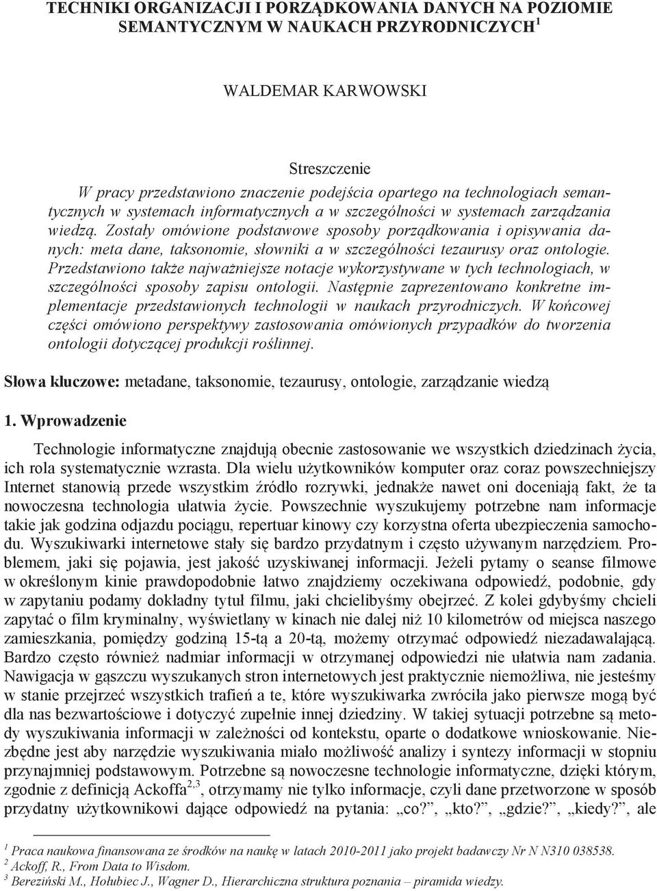 Zostały omówione podstawowe sposoby porz dkowania i opisywania danych: meta dane, taksonomie, słowniki a w szczególno ci tezaurusy oraz ontologie.