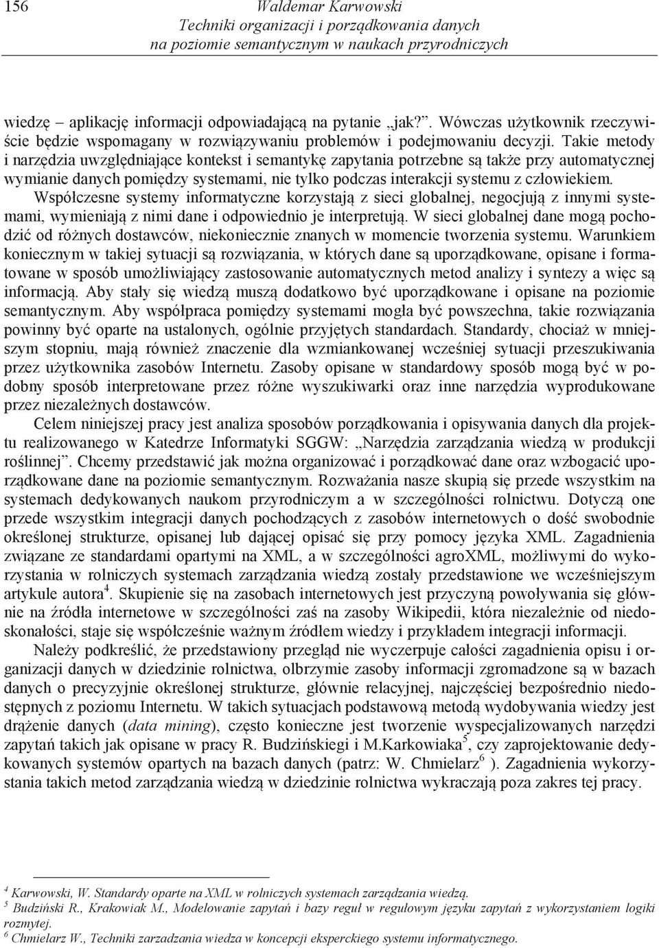 Takie metody i narz dzia uwzgl dniaj ce kontekst i semantyk zapytania potrzebne s tak e przy automatycznej wymianie danych pomi dzy systemami, nie tylko podczas interakcji systemu z człowiekiem.