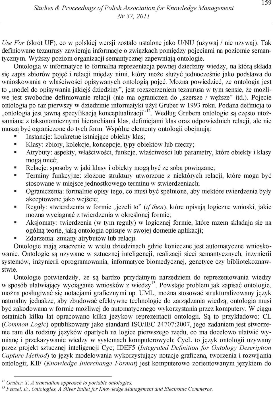 Ontologia w informatyce to formalna reprezentacja pewnej dziedziny wiedzy, na któr składa si zapis zbiorów poj i relacji mi dzy nimi, który mo e słu y jednocze nie jako podstawa do wnioskowania o wła