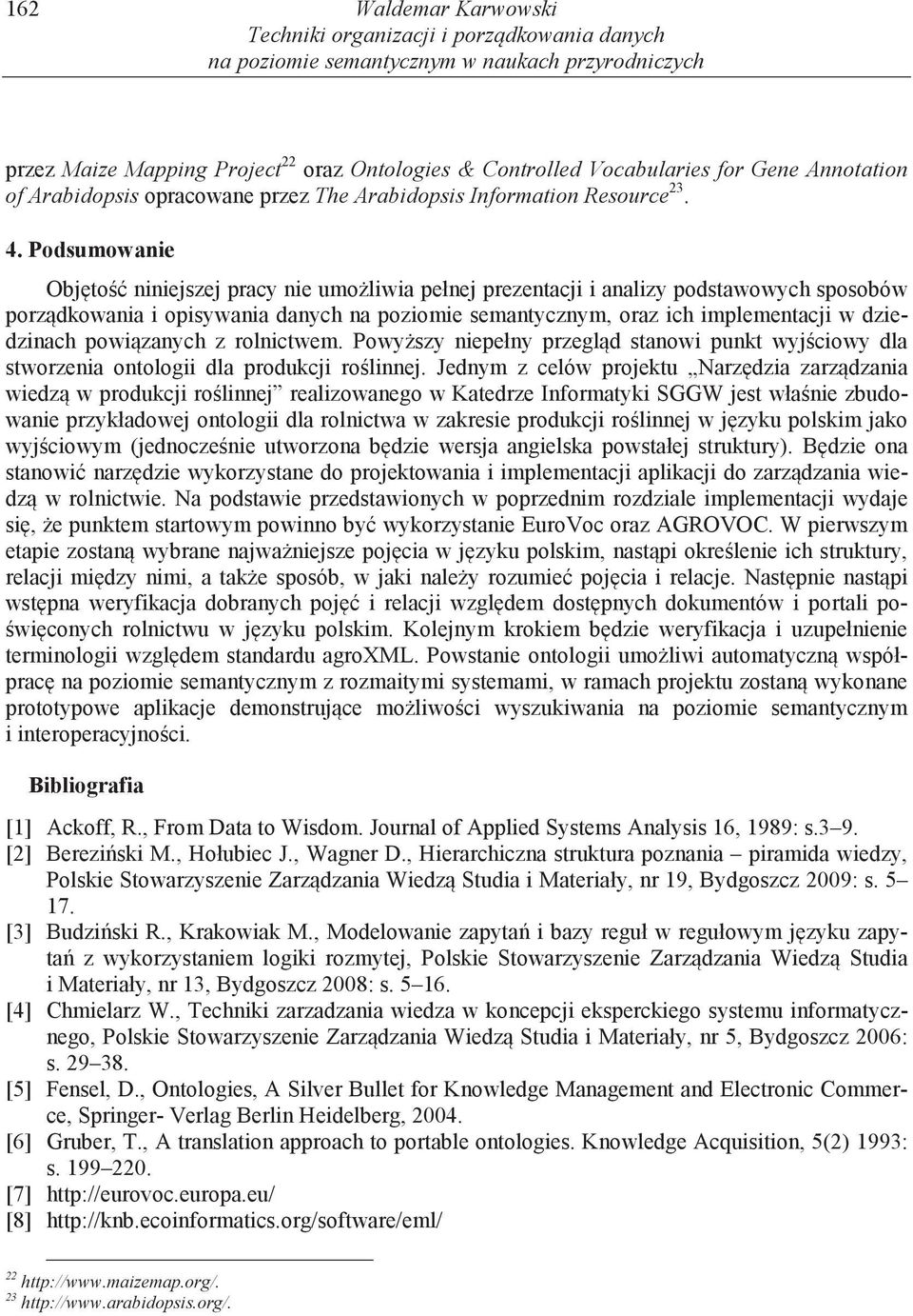 Podsumowanie Obj to niniejszej pracy nie umo liwia pełnej prezentacji i analizy podstawowych sposobów porz dkowania i opisywania danych na poziomie semantycznym, oraz ich implementacji w dziedzinach