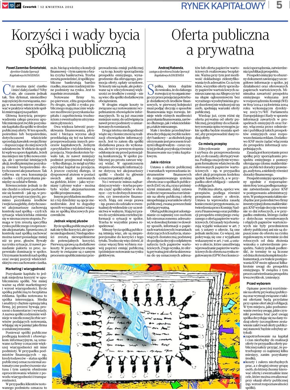 Niby nie, ale czasem jednak tak. Ten dylemat, niemożliwy najczęściej do rozwiązania, mogą w znacznej mierze zrealizować w praktyce właściciele spółki zmierzającej naparkiet.