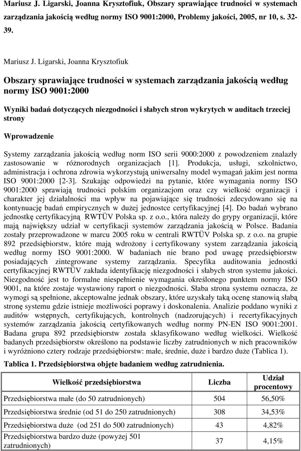 Systemy zarządzania jakością według norm ISO serii 9000:2000 z powodzeniem znalazły zastosowanie w różnorodnych organizacjach [1].