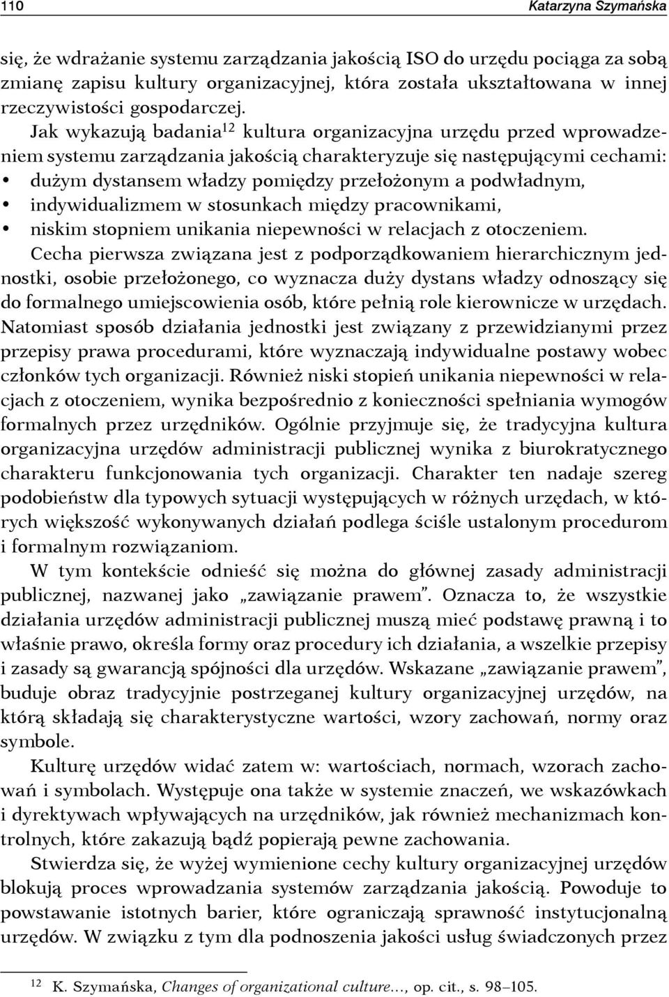 podwładnym, indywidualizmem w stosunkach między pracownikami, niskim stopniem unikania niepewności w relacjach z otoczeniem.