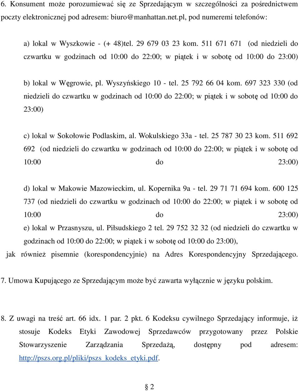 697 323 330 (od niedzieli do czwartku w godzinach od 10:00 do 22:00; w piątek i w sobotę od 10:00 do 23:00) c) lokal w Sokołowie Podlaskim, al. Wokulskiego 33a - tel. 25 787 30 23 kom.