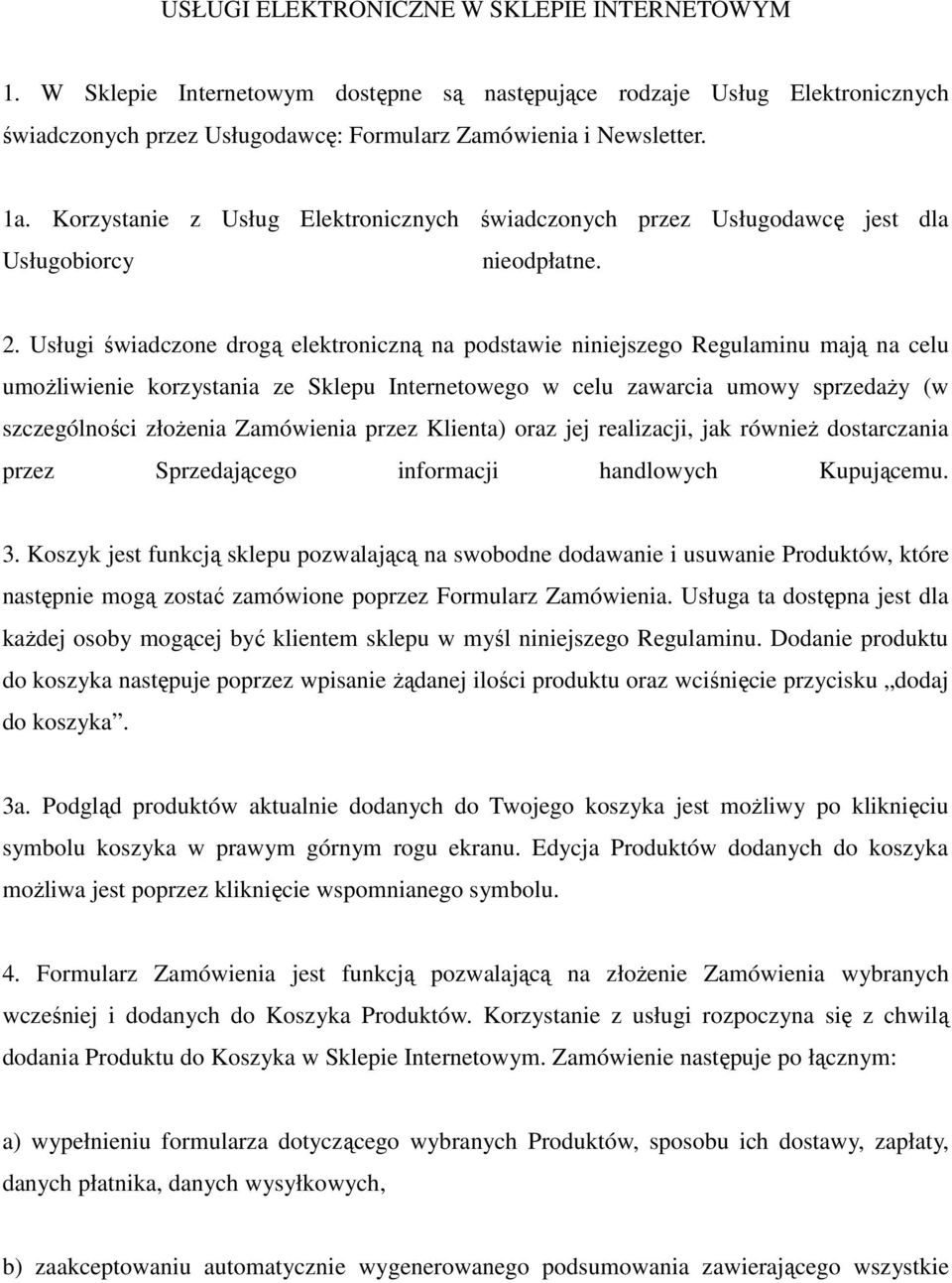 Usługi świadczone drogą elektroniczną na podstawie niniejszego Regulaminu mają na celu umożliwienie korzystania ze Sklepu Internetowego w celu zawarcia umowy sprzedaży (w szczególności złożenia