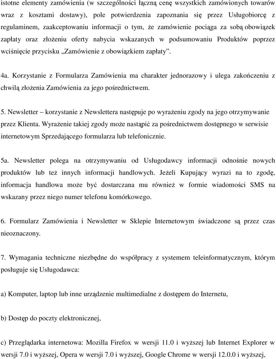 Korzystanie z Formularza Zamówienia ma charakter jednorazowy i ulega zakończeniu z chwilą złożenia Zamówienia za jego pośrednictwem. 5.