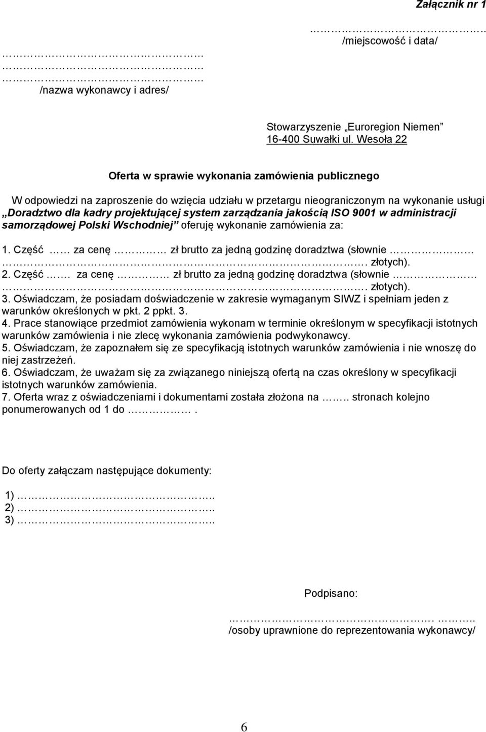 zarządzania jakością ISO 9001 w administracji samorządowej Polski Wschodniej oferuję wykonanie zamówienia za: 1. Część za cenę zł brutto za jedną godzinę doradztwa (słownie. złotych). 2. Część. za cenę zł brutto za jedną godzinę doradztwa (słownie. złotych). 3.