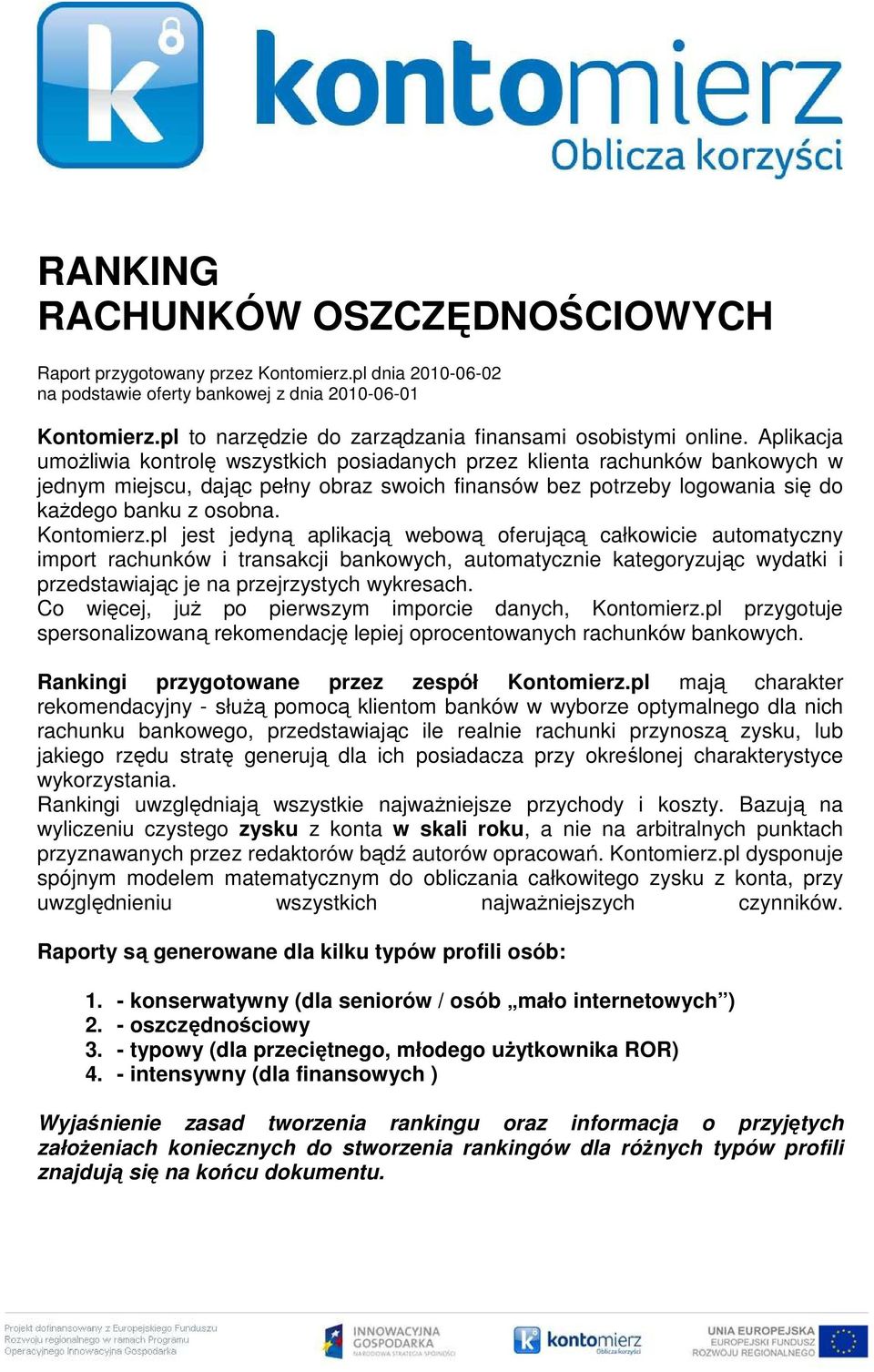 Aplikacja umoŝliwia kontrolę wszystkich posiadanych przez klienta rachunków bankowych w jednym miejscu, dając pełny obraz swoich finansów bez potrzeby logowania się do kaŝdego banku z osobna.