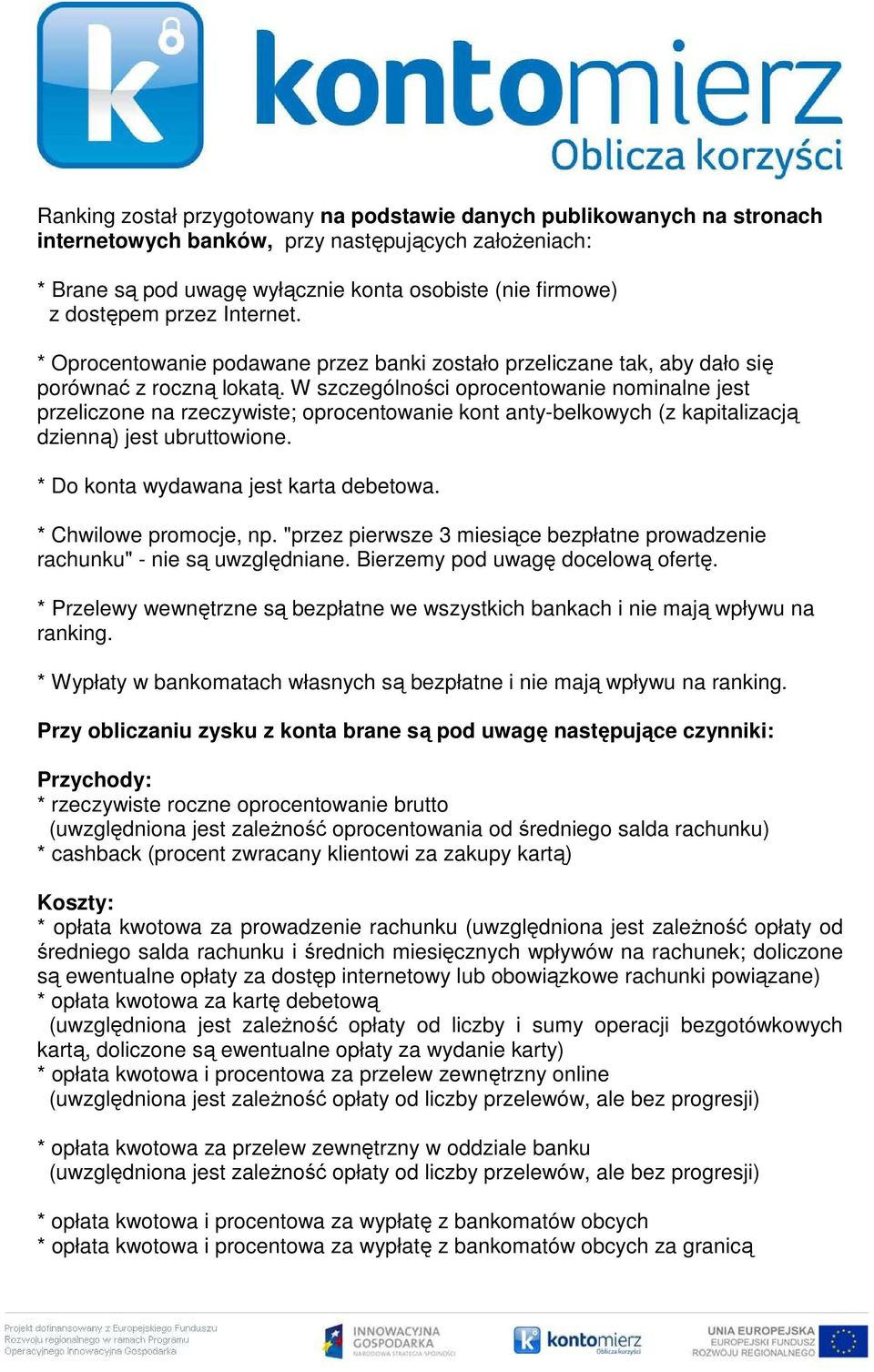 W szczególności oprocentowanie nominalne jest przeliczone na rzeczywiste; oprocentowanie kont anty-belkowych (z kapitalizacją dzienną) jest ubruttowione. * Do konta wydawana jest karta debetowa.