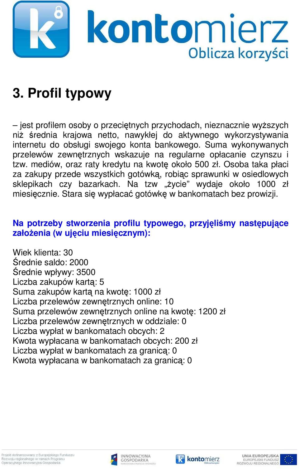 Osoba taka płaci za zakupy przede wszystkich gotówką, robiąc sprawunki w osiedlowych sklepikach czy bazarkach. Na tzw Ŝycie wydaje około 1000 zł miesięcznie.